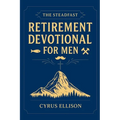 The Steadfast Retirement Devotional for Men: 52 Weeks of 3-Minute Devotions for Gifts of Faith, Purpose, and Building a Legacy in Your Next Chapter - Paperback